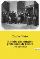 Histoire des réfugiés protestants de France di Charles Weiss edito da SHS Éditions