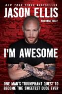 I'm Awesome: One Man's Triumphant Quest to Become the Sweetest Dude Ever di Jason Ellis, Mike Tully edito da DEY STREET BOOKS