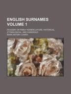 English Surnames (volume 1); An Essay On Family Nomenclature, Historical, Etymological, And Humorous di Mark Antony Lower edito da General Books Llc