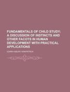 Fundamentals Of Child Study; A Discussion Of Instincts And Other Facots In Human Development With Practical Applications di Edwin Asbury Kirkpatrick edito da General Books Llc