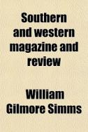 Southern And Western Magazine And Review di William Gilmore Simms edito da General Books Llc