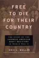 Free to Die for Their Country: The Story of the Japanese American Draft Resisters in World War II di Eric L. Muller edito da UNIV OF CHICAGO PR