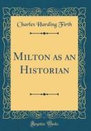 Milton as an Historian (Classic Reprint) di Charles Harding Firth edito da Forgotten Books