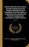 Histoire littéraire de la France; ouvrage commencé par des religieux Bénédictins de la Congrégation de Saint-Maur, et continué par des membres de l'In di Maurists edito da WENTWORTH PR