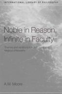Noble In Reason, Infinite In Faculty di A. W. Moore edito da Taylor & Francis Ltd