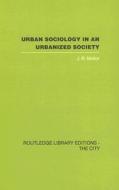 Urban Sociology And Urbanized Society di J. R. Mellor edito da Taylor & Francis Ltd