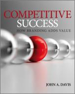 Competitive Success di John Andrew Davis edito da John Wiley & Sons