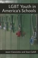 LGBT Youth in America's Schools di Sean Cahill, Jason Cianciotto edito da UNIV OF MICHIGAN PR
