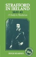 Strafford in Ireland 1633 1641 di Hugh F. Kearney, Kearney Hugh F. edito da Cambridge University Press