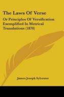 The Laws Of Verse: Or Principles Of Versification Exemplified In Metrical Translations (1870) di James Joseph Sylvester edito da Kessinger Publishing, Llc