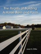 The Reality of Building A Horse Barn and Farm di Janet Miller edito da Lulu.com