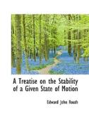 A Treatise On The Stability Of A Given State Of Motion di Edward John Routh edito da Bibliolife
