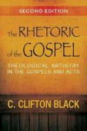 The Rhetoric of the Gospel: Theological Artistry in the Gospels and Acts di C. Clifton Black edito da WESTMINSTER PR