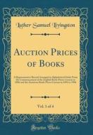 Auction Prices of Books, Vol. 1 of 4: A Representative Record Arranged in Alphabetical Order from the Commencement of the English Book-Prices Current di Luther Samuel Livingston edito da Forgotten Books