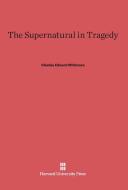The Supernatural in Tragedy di Charles Edward Whitmore edito da Harvard University Press