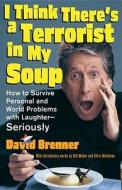 I Think There's a Terrorist in My Soup: How to Survive Personal and World Problems with Laughter--Seriously di David Brenner edito da Andrews McMeel Publishing