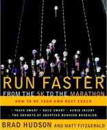 Run Faster from the 5K to the Marathon: How to Be Your Own Best Coach di Brad Hudson, Matt Fitzgerald edito da BROADWAY BOOKS