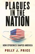 Plagues in the Nation: How Epidemics Shaped America di Polly J. Price edito da BEACON PR