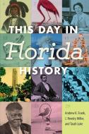 This Day in Florida History di Andrew K. Frank, J. Hendry Miller, Tarah Luke edito da UNIV PR OF FLORIDA