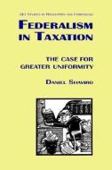 Federalism in Taxation: The Case for Greater Uniformity (AEI Studies in Regulation and Federalism) di Daniel N. Shaviro edito da AMER ENTERPRISE INST PUBL