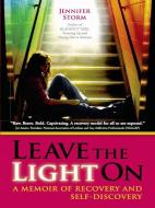 Leave the Light on: A Memoir of Recovery and Self-Discovery di Jennifer Storm edito da CENTRAL RECOVERY PR