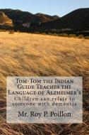 Tom-Tom the Indian Guide Teaches the Language of Alzheimer's: How Children can talk to someone with dementia di Roy P. Poillon edito da LIGHTNING SOURCE INC