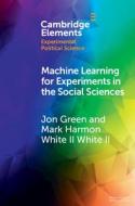 Machine Learning For Experiments In The Social Sciences di Jon Green, Mark Harmon White II White II edito da Cambridge University Press