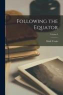 Following the Equator; Volume I di Mark Twain edito da LEGARE STREET PR