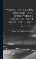 Weidel's Instruction Book for Those Using Weidel's Combined Tailor Square and Curves; a Complete Treatise on Drafting Ladies' and Children's Garments di Joseph Anton Weidel edito da LEGARE STREET PR