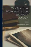 The Poetical Works of Letitia Elizabeth Landon; Volume 3 di Letitia Elizabeth Landon edito da LEGARE STREET PR