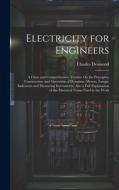 Electricity for Engineers: A Clear and Comprehensive Treatise On the Principles, Construction and Operation of Dynamos, Motors, Lamps, Indicators di Charles Desmond edito da LEGARE STREET PR