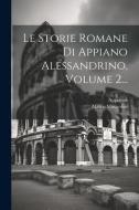 Le Storie Romane Di Appiano Alessandrino, Volume 2... di Marco Mastrofini edito da LEGARE STREET PR