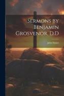 Sermons by Benjamin Grosvenor, D.D di John Davies edito da LEGARE STREET PR
