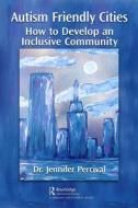Autism Friendly Cities di PhD Percival edito da Taylor & Francis Ltd