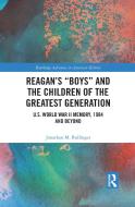 Reagan's "Boys" And The Children Of The Greatest Generation di Jonathan M. Bullinger edito da Taylor & Francis Ltd
