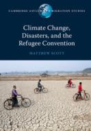 Climate Change, Disasters, And The Refugee Convention di Matthew Scott edito da Cambridge University Press