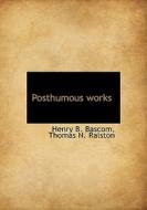 Posthumous Works di Henry Bidleman Bascom, Thomas N Ralston edito da Bibliolife