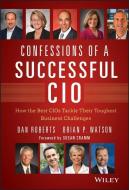 Confessions of a Successful CIO di Dan Roberts, Brian Watson edito da John Wiley & Sons Inc