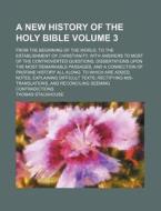 A   New History of the Holy Bible Volume 3; From the Beginning of the World, to the Establishment of Christianity. with Answers to Most of the Controv di Thomas Stackhouse edito da Rarebooksclub.com