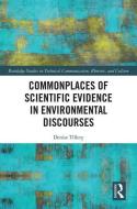 Commonplaces of Scientific Evidence in Environmental Discourses di Denise (University of Nevada Las Vegas Tillery edito da Taylor & Francis Ltd