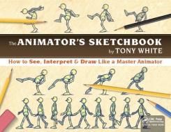 The Animator's Sketchbook di Tony White edito da Taylor & Francis Ltd