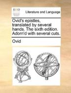 Ovid's Epistles, Translated By Several Hands. The Sixth Edition. Adorn'd With Several Cuts di Ovid edito da Gale Ecco, Print Editions
