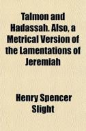Talmon And Hadassah. Also, A Metrical Ve di Henry Spencer Slight edito da General Books