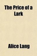 The Price Of A Lark di Alice Lang edito da General Books