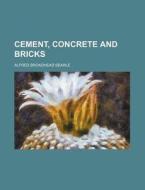 Cement, Concrete And Bricks di Alfred Broadhead Searle edito da Rarebooksclub.com
