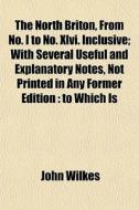 The North Briton, From No. I To No. Xlvi di John Wilkes edito da General Books