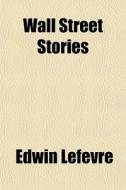 Wall Street Stories di Edwin Lefevre edito da General Books Llc