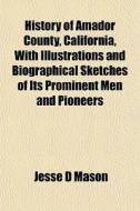 History Of Amador County, California, Wi di Jesse D. Mason edito da General Books