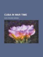 Cuba In War Time di Richard Harding Davis edito da General Books Llc