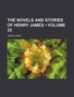 The Novels And Stories Of Henry James (volume 35) di Henry James edito da General Books Llc